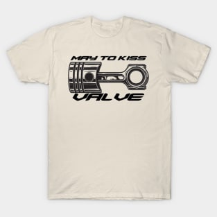 May to kiss valve, piston knock T-Shirt